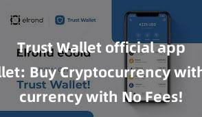 Trust Wallet official app Trust Wallet: Buy Cryptocurrency with No Fees!