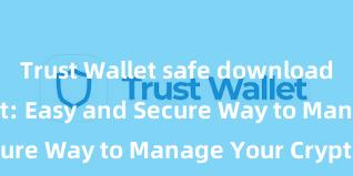 Trust Wallet safe download Trust Wallet: Easy and Secure Way to Manage Your Crypto