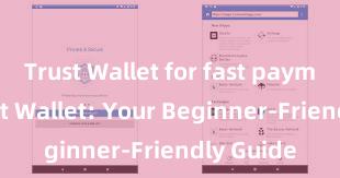 Trust Wallet for fast payments Trust Wallet: Your Beginner-Friendly Guide