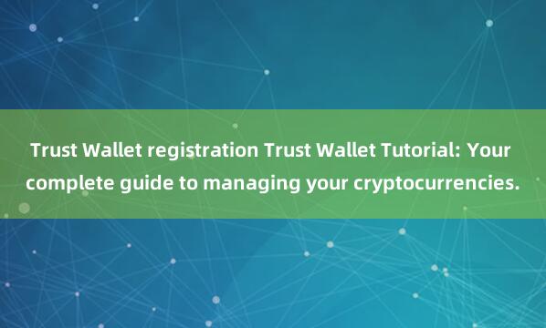 Trust Wallet registration Trust Wallet Tutorial: Your complete guide to managing your cryptocurrencies.