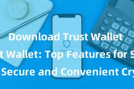 Download Trust Wallet APK Trust Wallet: Top Features for Secure and Convenient Crypto Storage