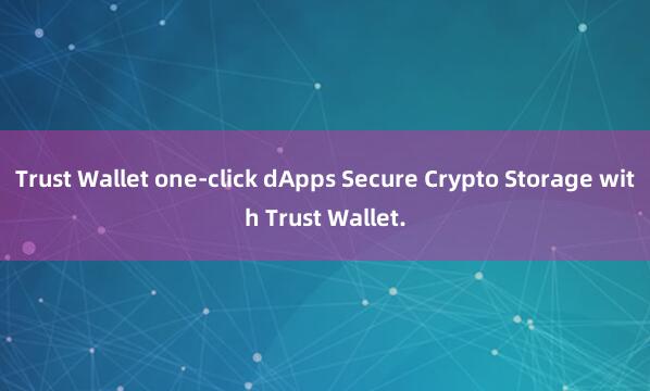 Trust Wallet one-click dApps Secure Crypto Storage with Trust Wallet.