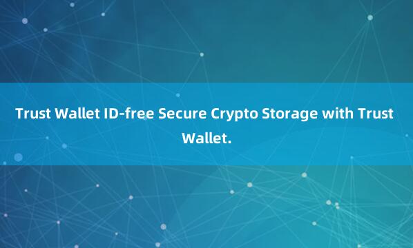 Trust Wallet ID-free Secure Crypto Storage with Trust Wallet.